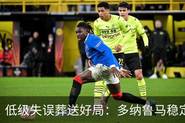 低级失误葬送好局：多纳鲁马稳定性缺失成曼城争冠隐患
