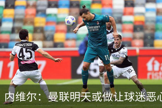 内维尔：曼联明天或做让球迷恶心的决定