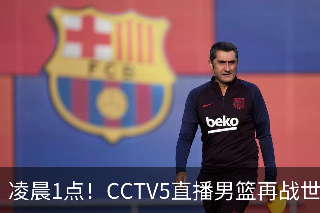凌晨1点！CCTV5直播男篮再战世预赛，超4名主力或回归，郭士强继续带队冲击3连胜