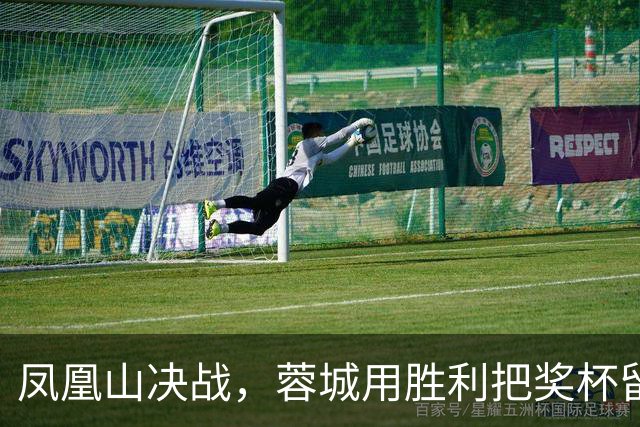 凤凰山决战，蓉城用胜利把奖杯留下？