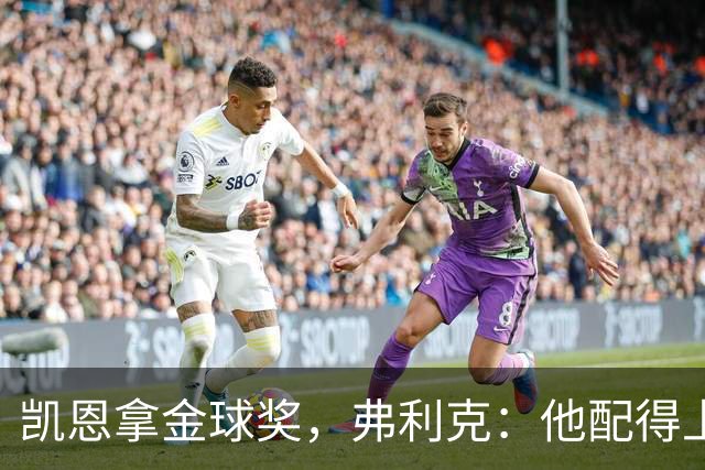 凯恩拿金球奖，弗利克：他配得上，亚马尔已到获奖水准