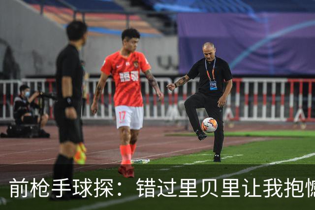 前枪手球探：错过里贝里让我抱憾多年；没想到吉鲁适应力这么强