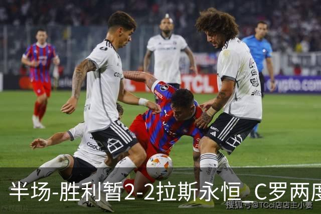 半场-胜利暂2-2拉斯永恒 C罗两度进球越位菲利克斯两助攻马内破门