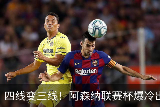 四线变三线！阿森纳联赛杯爆冷出局，是坏事也算是一种解脱