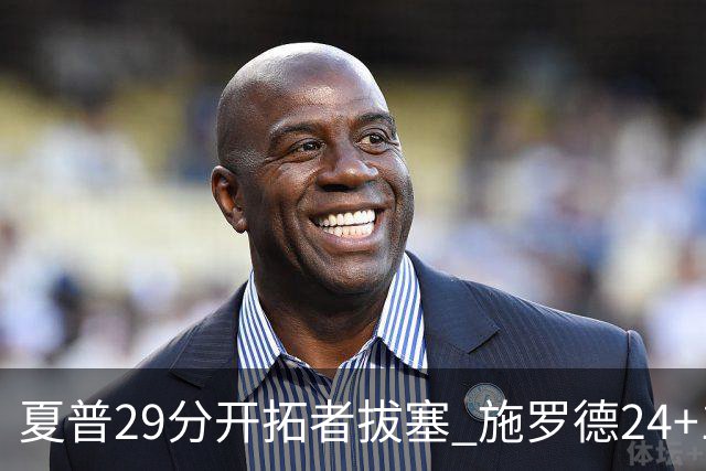 夏普29分开拓者拔塞 施罗德24+11猛龙大胜雄鹿