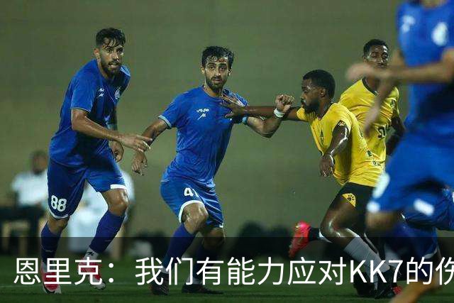 恩里克：我们有能力应对KK7的伤缺，但依然对转会市场持开放态度