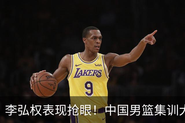 李弘权表现抢眼！中国男篮集训大名单已确定