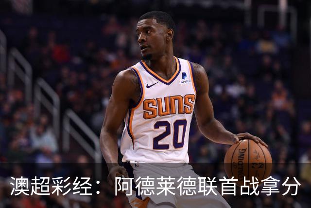 澳超彩经：阿德莱德联首战拿分