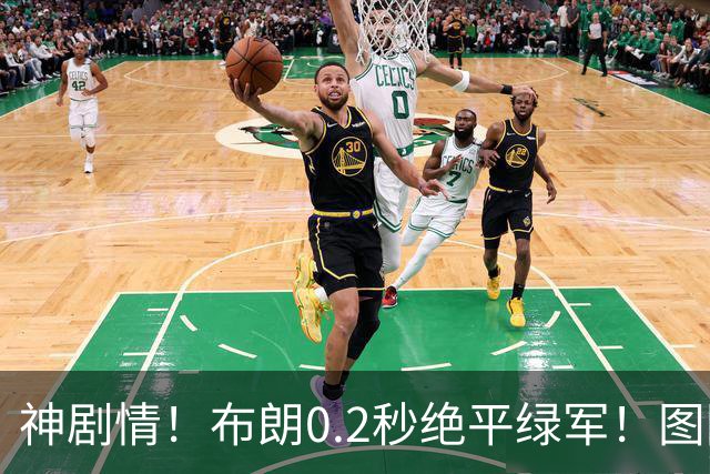 神剧情！布朗0.2秒绝平绿军！图图40分压哨绝杀！！