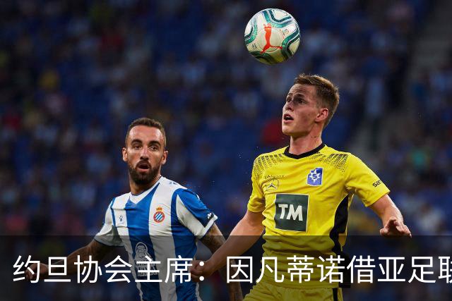 约旦协会主席：因凡蒂诺借亚足联大会拉票，把足球变成了政治