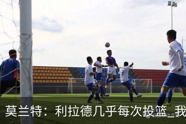 莫兰特：利拉德几乎每次投篮 我都觉得他能命中