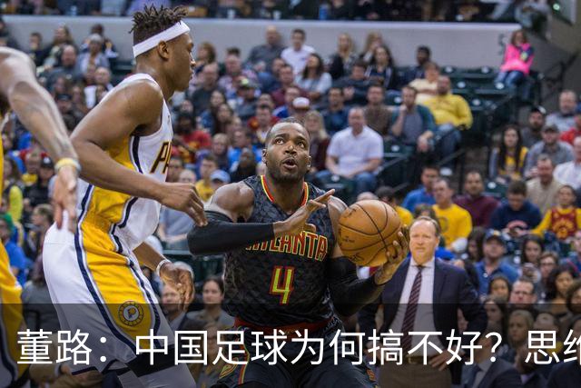 董路：中国足球为何搞不好？思维局限+人情世故只想升职，直到我出现