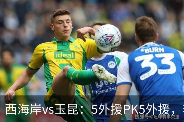 西海岸vs玉昆：5外援PK5外援，李昊、王庚睿首发，徐新、布尼亚明出战