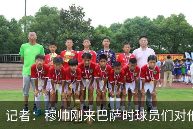 记者：穆帅刚来巴萨时球员们对他充满敬意，认为他是真的懂球