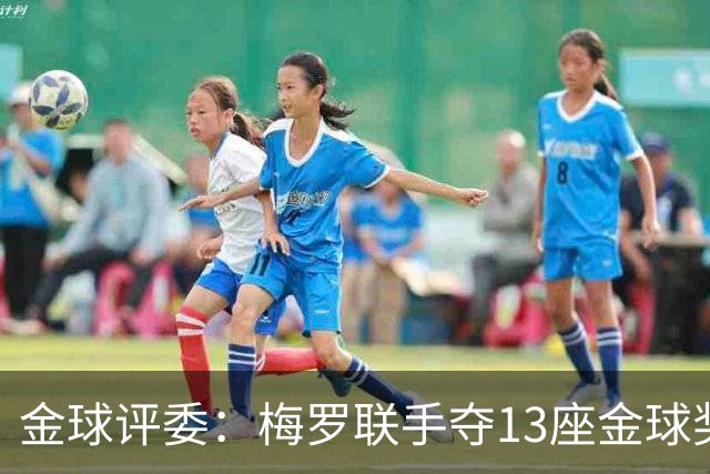 金球评委：梅罗联手夺13座金球奖大概率后无来者 10年我投斯内德