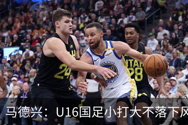 马德兴：U16国足小打大不落下风 哪怕未出线也可以说不虚此行