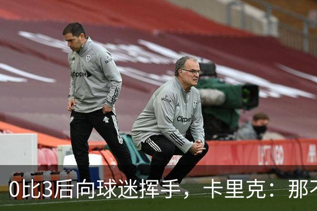 0比3后向球迷挥手，卡里克：那不是告别