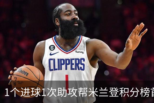 1个进球1次助攻帮米兰登积分榜首 莱奥获全场最佳