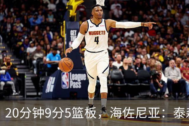 20分钟9分5篮板，海佐尼亚：泰森为赢球做出了重要贡献