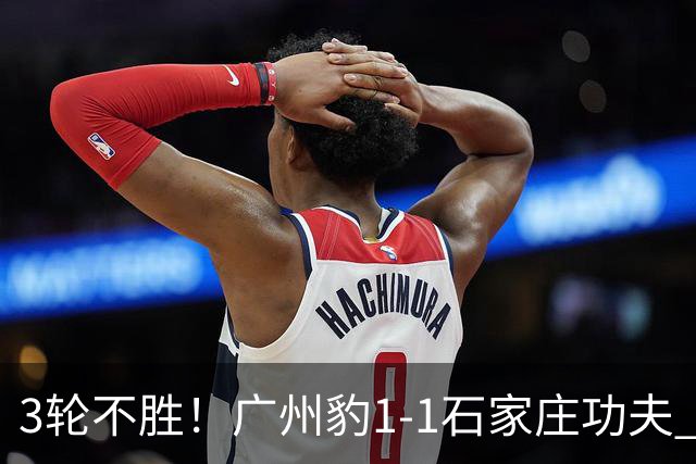 3轮不胜！广州豹1-1石家庄功夫 卡马拉破门多米尼克替补扳平