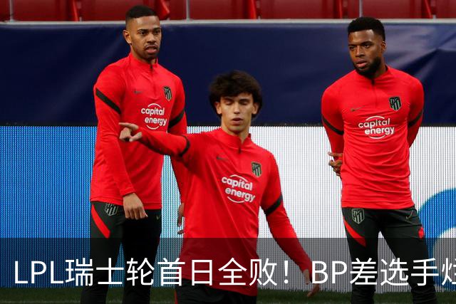 LPL瑞士轮首日全败！BP差选手烂像是活在另一个世界