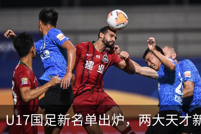 U17国足新名单出炉，两大天才新星落选引热议，资深足球记者说出原因